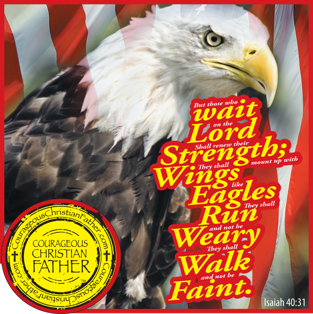 Isaiah 40:31 - But they that wait upon the Lord shall renew their strength; they shall mount up with wings as eagles; they shall run, and not be weary; and they shall walk, and not faint. (Eagle)