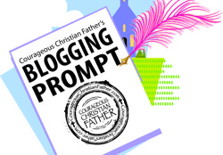 Courageous Christian Father's Blogging Prompt