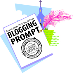 Courageous Christian Father's Blogging Prompt