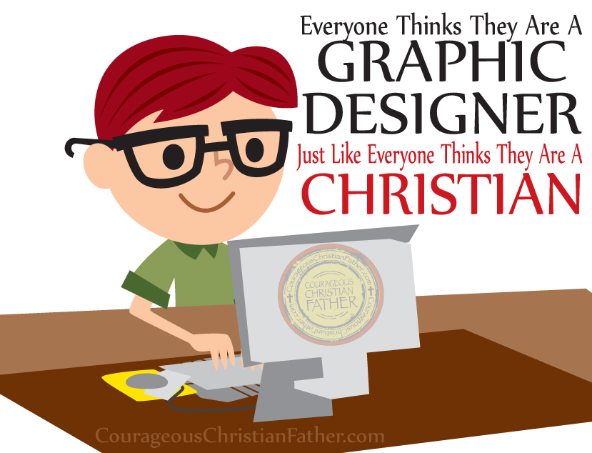 Everyone thinks they are a graphic designer Just like everyone thinks they are a Christian