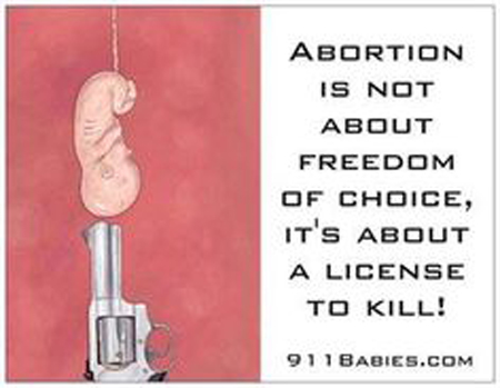 Abortion is not about freedom of choice, it's about a license to kill. 911Babies.com