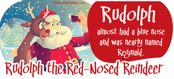 Rudolph the Red-Nosed Reindeer almost had a blue nose and was nearly named Reginald.