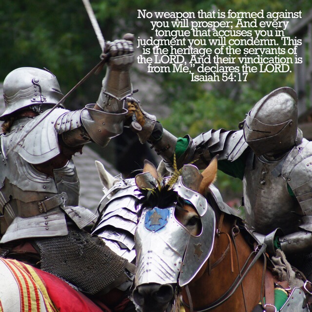 VOTD August 15 - No weapon that is formed against you will prosper; And every tongue that accuses you in judgment you will condemn. This is the heritage of the servants of the LORD, And their vindication is from Me, declares the LORD. Isaiah 54:17 NASB