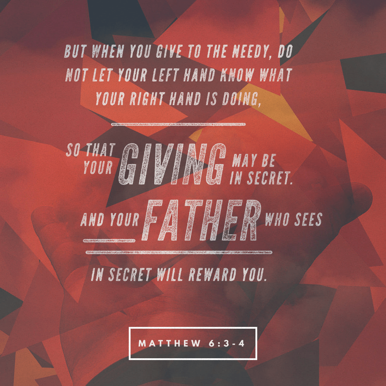VOTD January 15 - But when you give to the poor, do not let your left hand know what your right hand is doing, so that your giving will be in secret; and your Father who sees what is done in secret will reward you. ‭‭Matthew‬ ‭6:3‬-4 ‭NASB‬‬