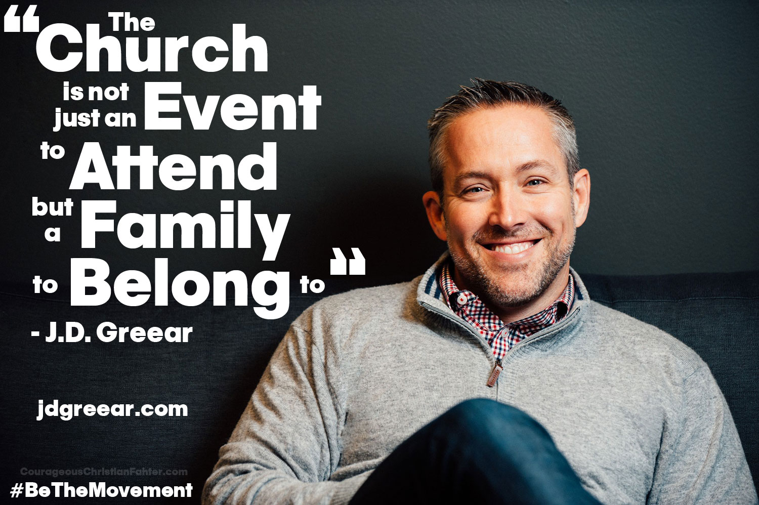 The church is not just an event to attend, but a family to belong to. #BeTheMovement A Quote from J.D. Greear on Facebook. #JDGreear