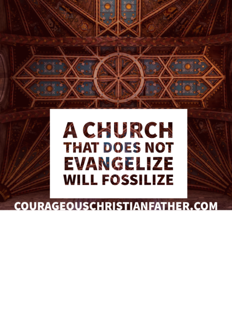 A church that does not evangelize will fossilize - Meaning the church will die!